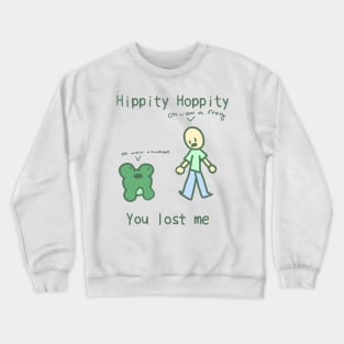 Hippity hoppity you lost me Crewneck Sweatshirt